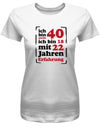 Lustiges T-Shirt zum 40. Geburtstag für die Frau Bedruckt mit Ich bin nicht 40, ich bin 18, mit 32 Jahren Erfahrung. Weiss