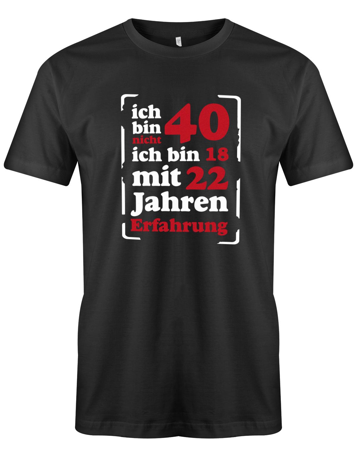 Ich bin nicht 40 ich bin 18 mit 22 Jahren Erfahrung - T-Shirt 40 Geburtstag Männer myShirtStore Schwarz