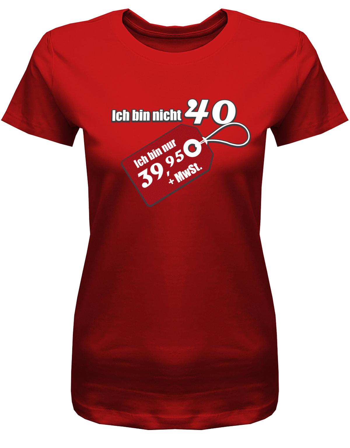 Lustiges T-Shirt zum 40. Geburtstag für die Frau Bedruckt mit Ich bin nicht 40. Ich bin 39,95 plus MwSt. Sonderpreis Etikett. Rot