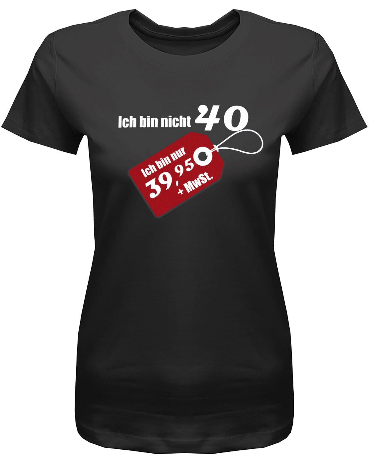 Lustiges T-Shirt zum 40. Geburtstag für die Frau Bedruckt mit Ich bin nicht 40. Ich bin 39,95 plus MwSt. Sonderpreis Etikett. Schwarz