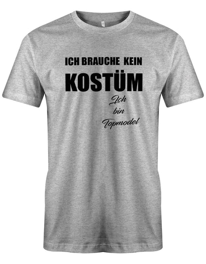 Ich-brauche-kein-Kost-m-ich-bin-Topmodel-Fasching-Shirt-Herren-Grau