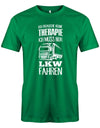 Lkw-Fahrer Shirt - Ich brauche keine Therapie ich muss nur Lkw fahren. Grün