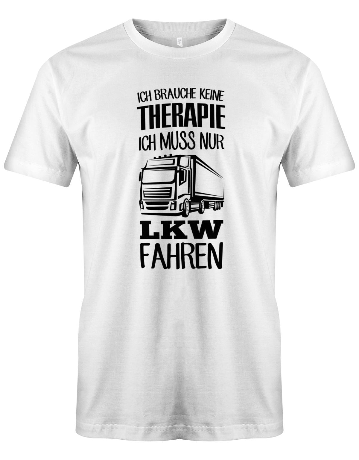 Lkw-Fahrer Shirt - Ich brauche keine Therapie ich muss nur Lkw fahren. Weiss