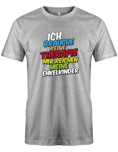 Opa Enkel Enkelin Shirt - Ich brauche keine Therapie, mir reichen meine Enkelkinder mit bunten Buchstaben.Grau