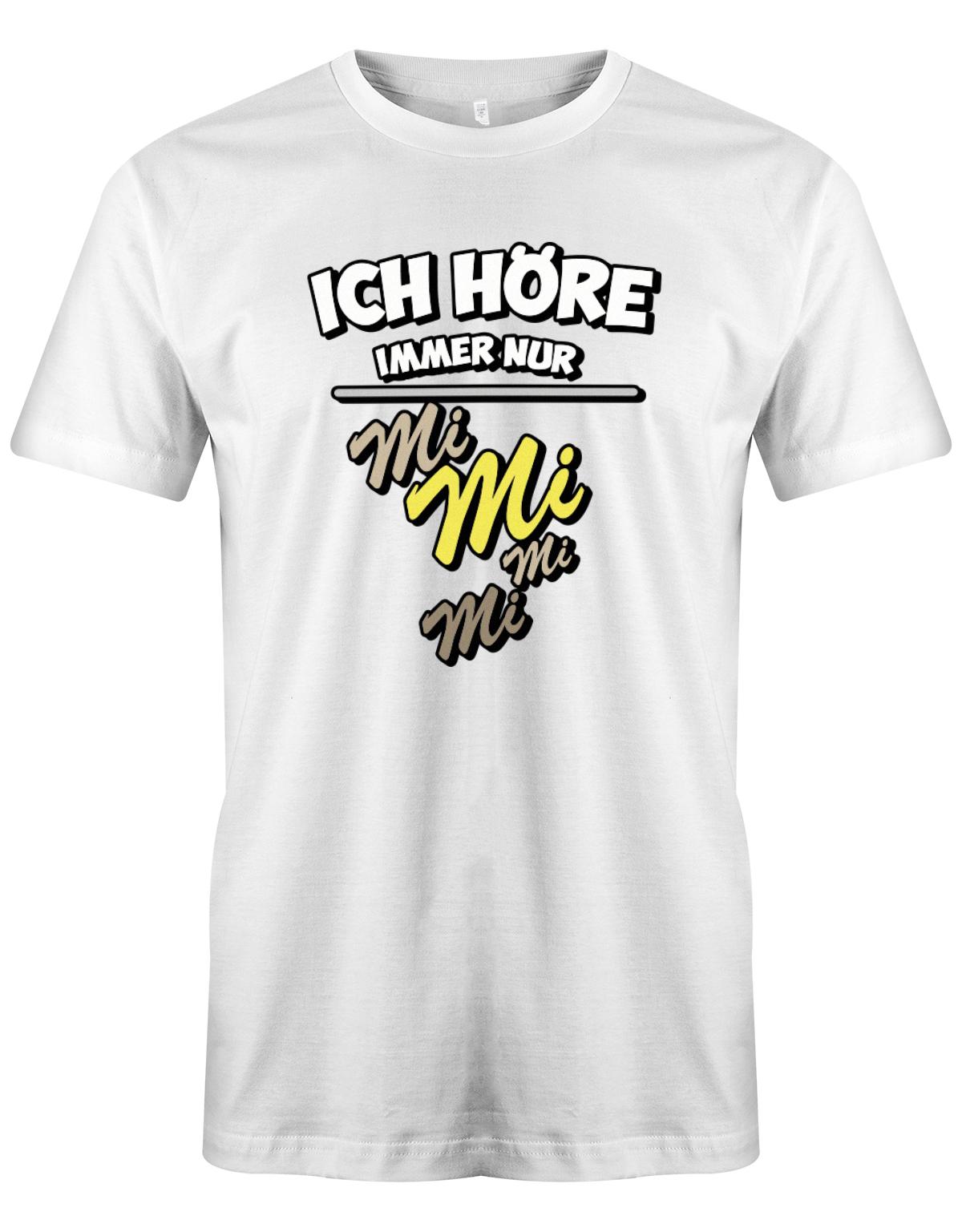 Ich-h-re-immer-nur-Mi-Mi-Mi-Mi-Herren-Shirt-Weiss