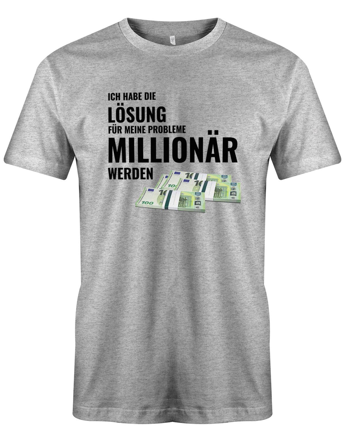 Ich habe die Lösung meiner Probleme - Millionär werden - Herren T-Shirt Grauu