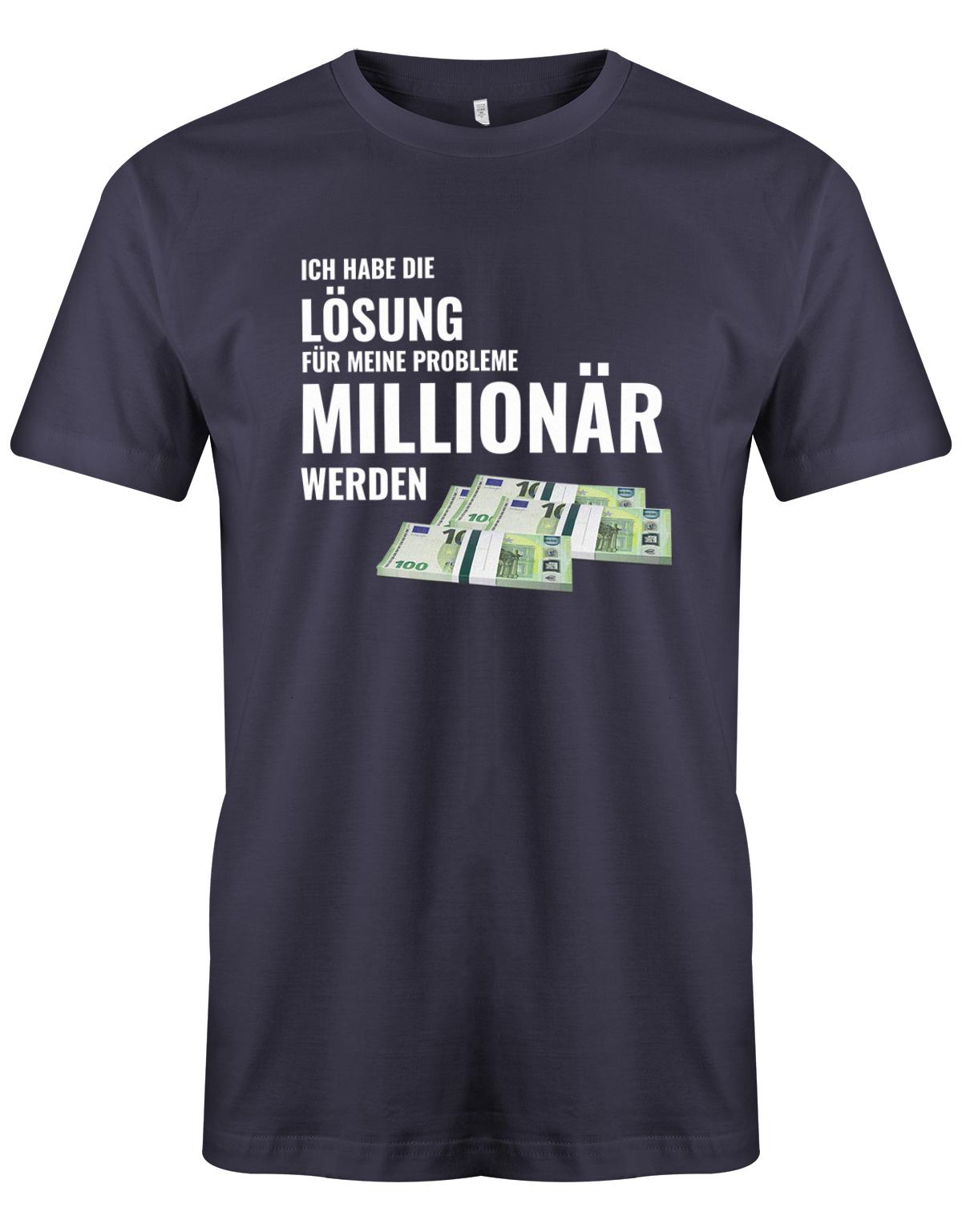 Ich habe die Lösung meiner Probleme - Millionär werden - Herren T-Shirt Navy