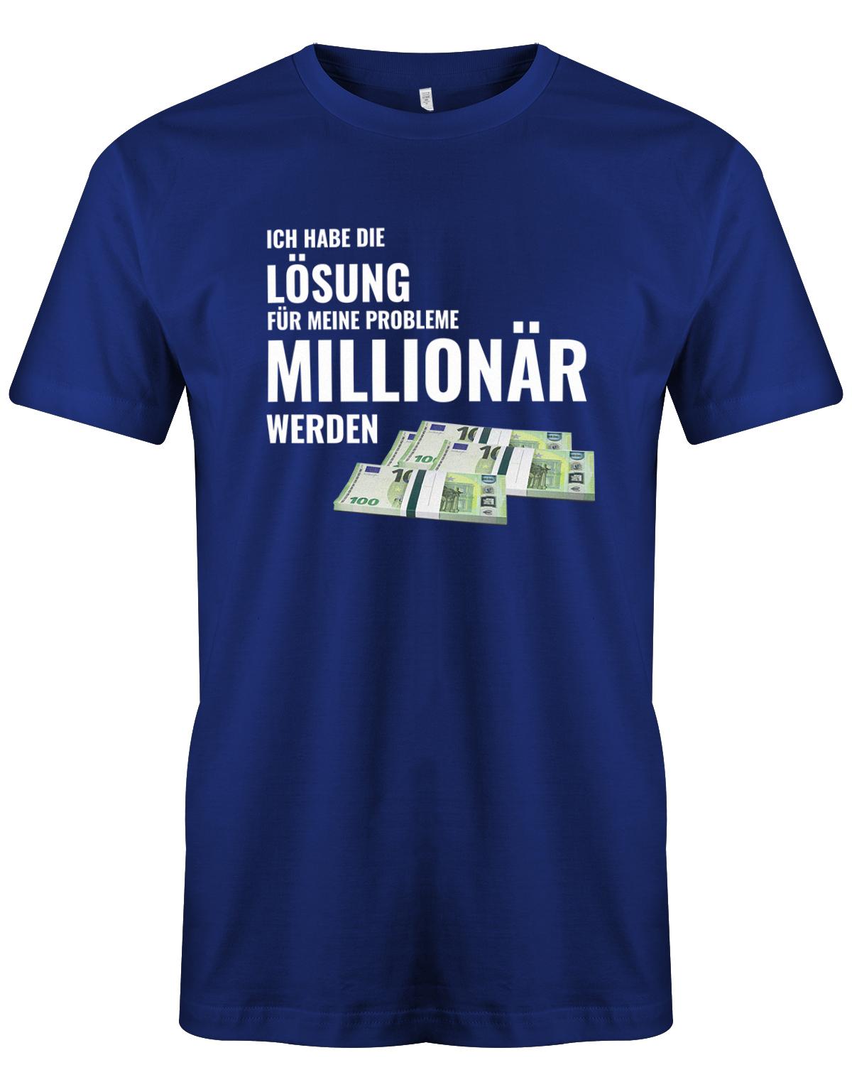 Ich habe die Lösung meiner Probleme - Millionär werden - Herren T-Shirt Royalblau
