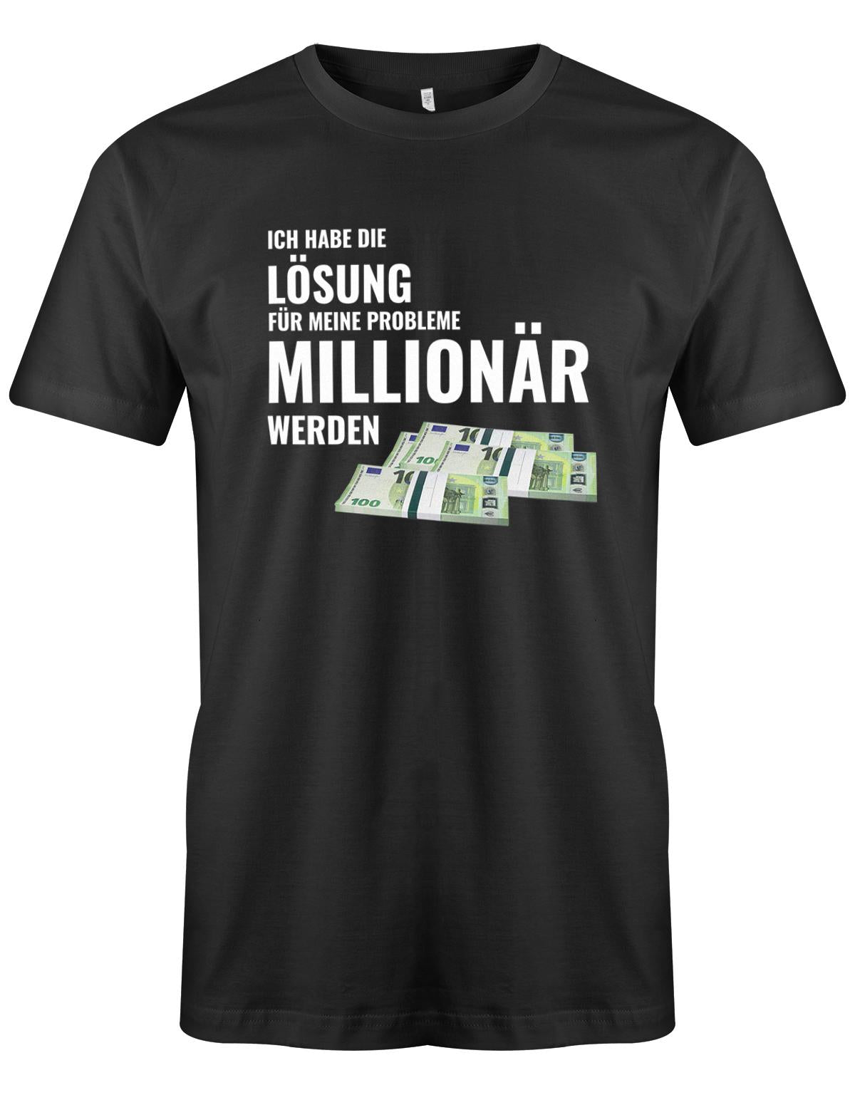 Ich habe die Lösung meiner Probleme - Millionär werden - Herren T-Shirt Schwarz
