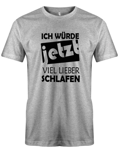 Ich würde jetzt viel lieber schlafen - Lustige Sprüche - Herren T-Shirt Grau