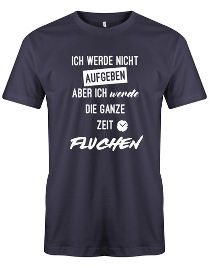 Ich werde nicht aufgeben aber ich werde die ganze Zeit fluchen - Herren T-Shirt  Navy