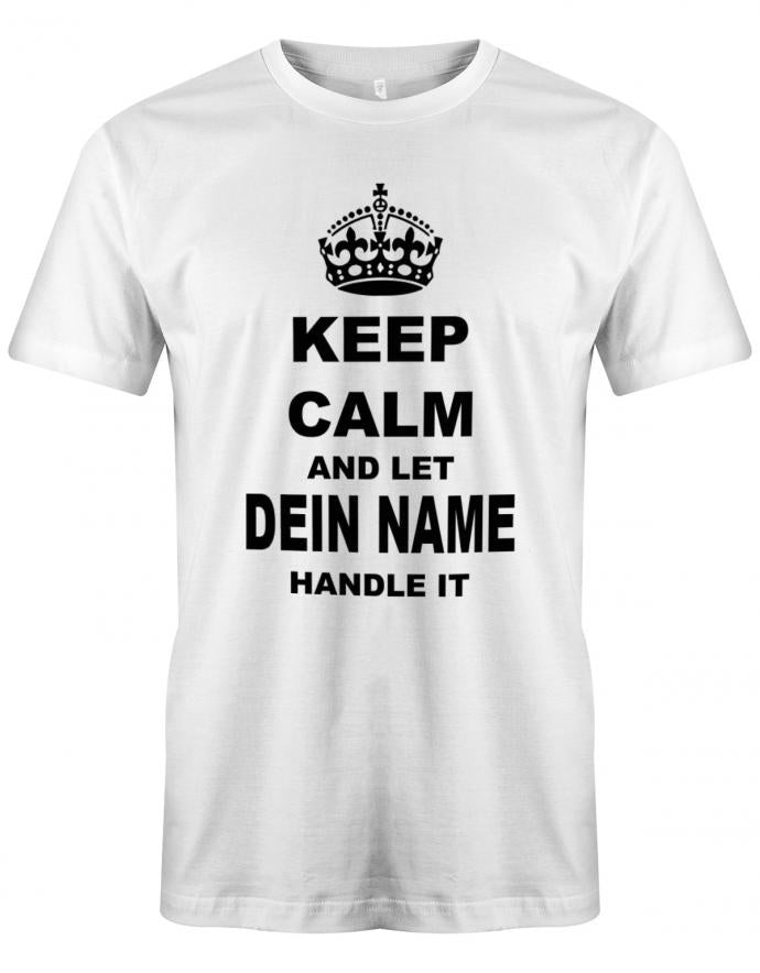 Lustiges Sprüche Shirt - Keep Calm and let WUNSCHNAME handle it. Personalisiert mit Name. Weiss