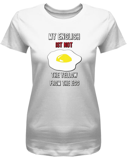 My-English-is-not-the-yellow-from-the-egg-Damen-Shirt-Weiss