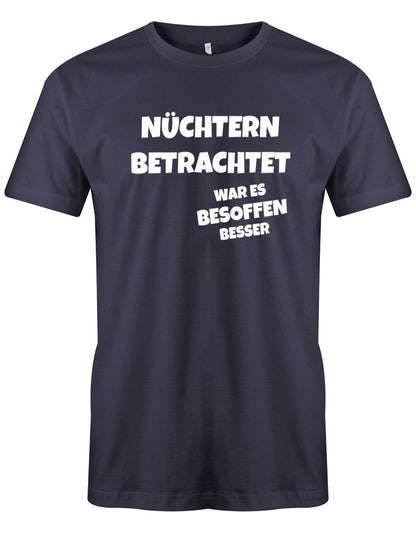 N-chtern-betrachtet-war-es-besoffen-besser-Herren-SHirt-Navy