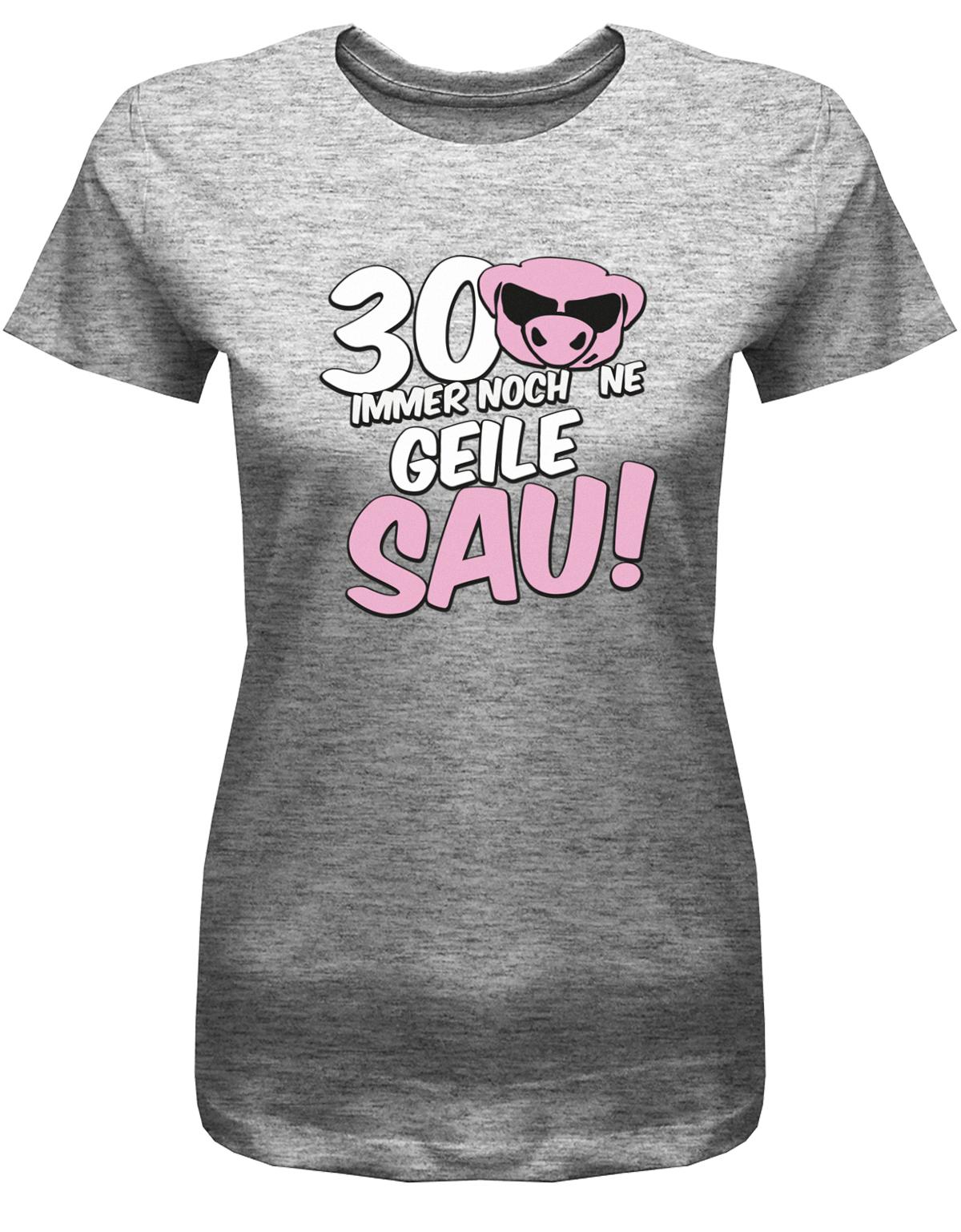 Lustiges T-Shirt zum 30 Geburtstag für die Frau Bedruckt mit 30 Immer noch 'ne geile Sau! Sau mit Sonnenbrille Grau