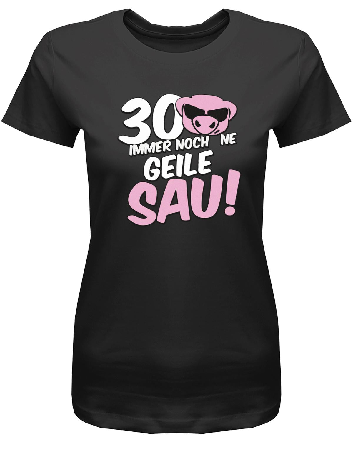 Lustiges T-Shirt zum 30 Geburtstag für die Frau Bedruckt mit 30 Immer noch 'ne geile Sau! Sau mit Sonnenbrille SChwarz