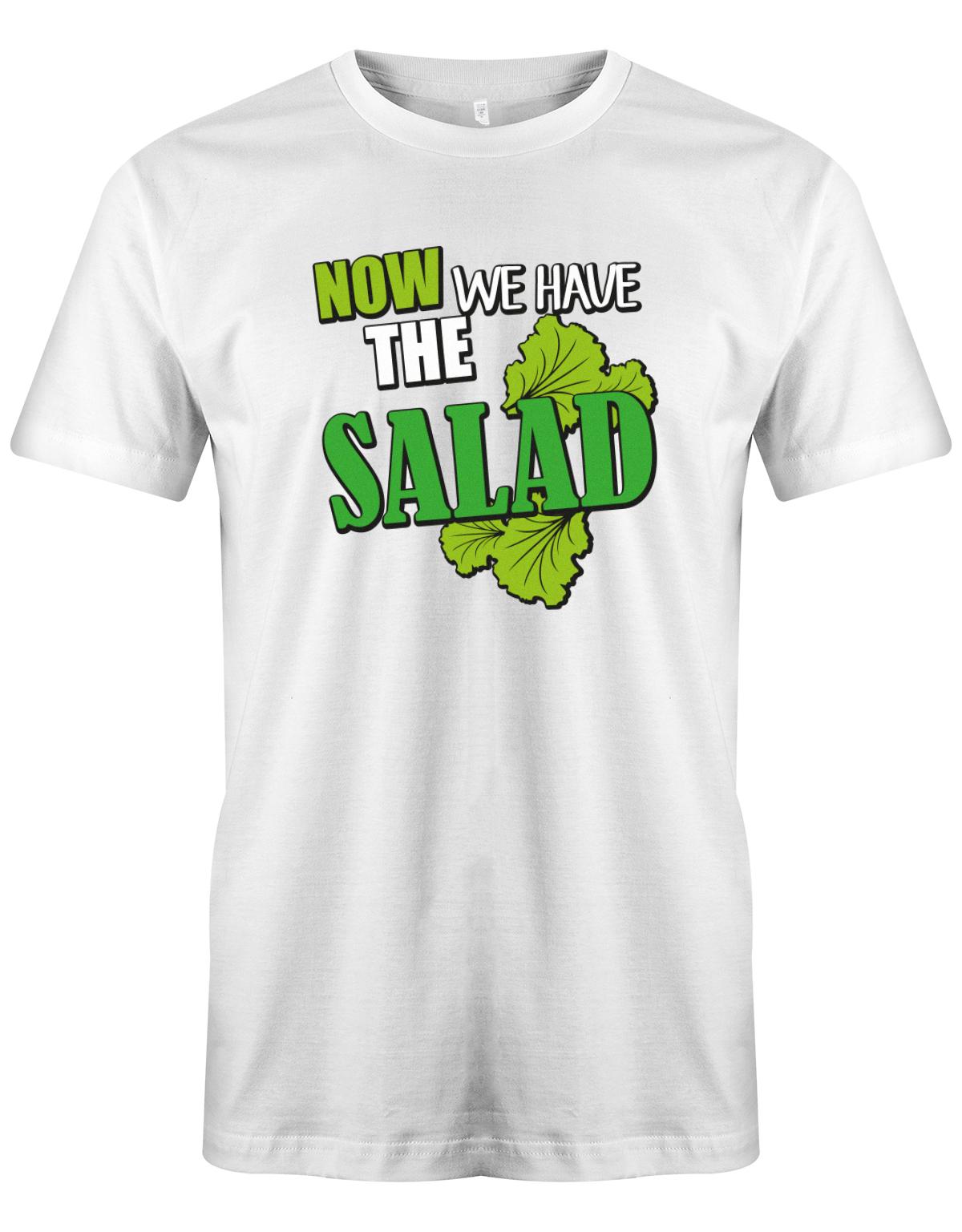 Now-we-Have-the-Salad-Herren-Shirt-Weiss