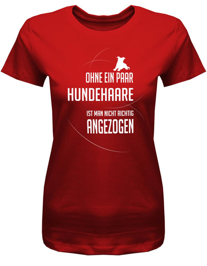 Ohne-ein-paar-Hundehaaren-ist-man-nicht-richtig-angezogen-Damen-Shirt-Rot