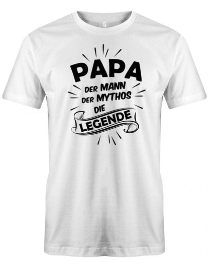 Papa T-Shirt - Papa der Mann der Mythos die Legende Weiss