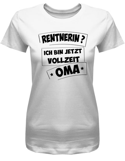Rentnerin-ich-bin-jetzt-Vollzeit-Oma-Rente-Shirt-Damen-Weiss