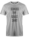 SCheiss-Typ-geiles-Shirt-Grau