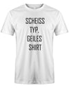 Scheiss-Typ-geiles-Shirt-herren-Shirt-Weiss