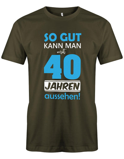 So gut kann man mit 40 Jahren aussehen - Special  - T-Shirt 40 Geburtstag Männer myShirtStore Army