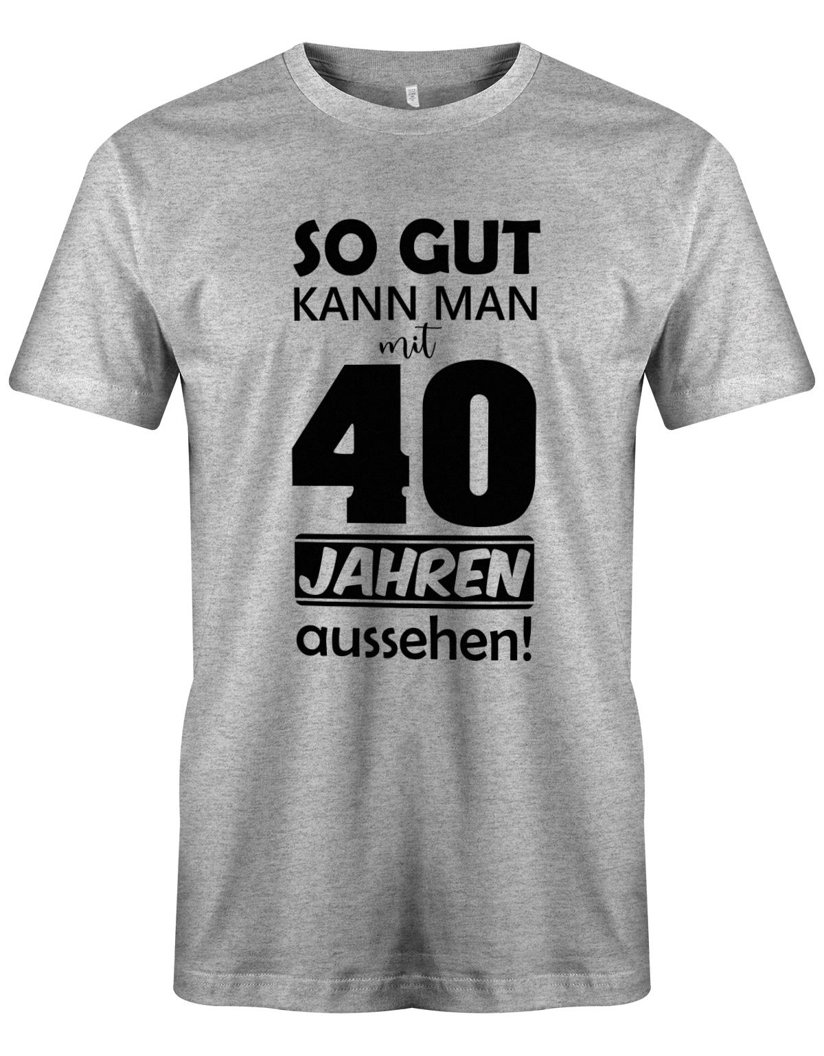So gut kann man mit 40 Jahren aussehen - Special  - T-Shirt 40 Geburtstag Männer myShirtStore Grau
