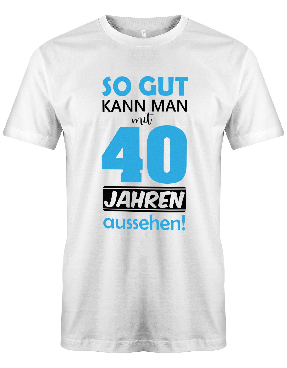 So gut kann man mit 40 Jahren aussehen - Special  - T-Shirt 40 Geburtstag Männer myShirtStore Weiss