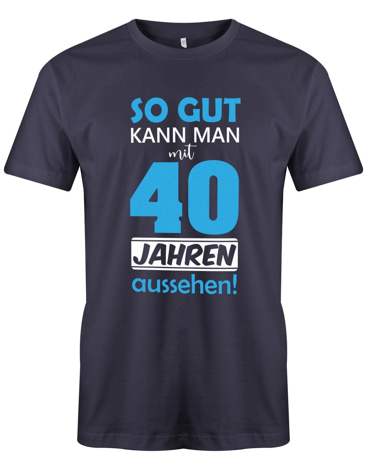 So gut kann man mit 40 Jahren aussehen - Special  - T-Shirt 40 Geburtstag Männer myShirtStore Navy