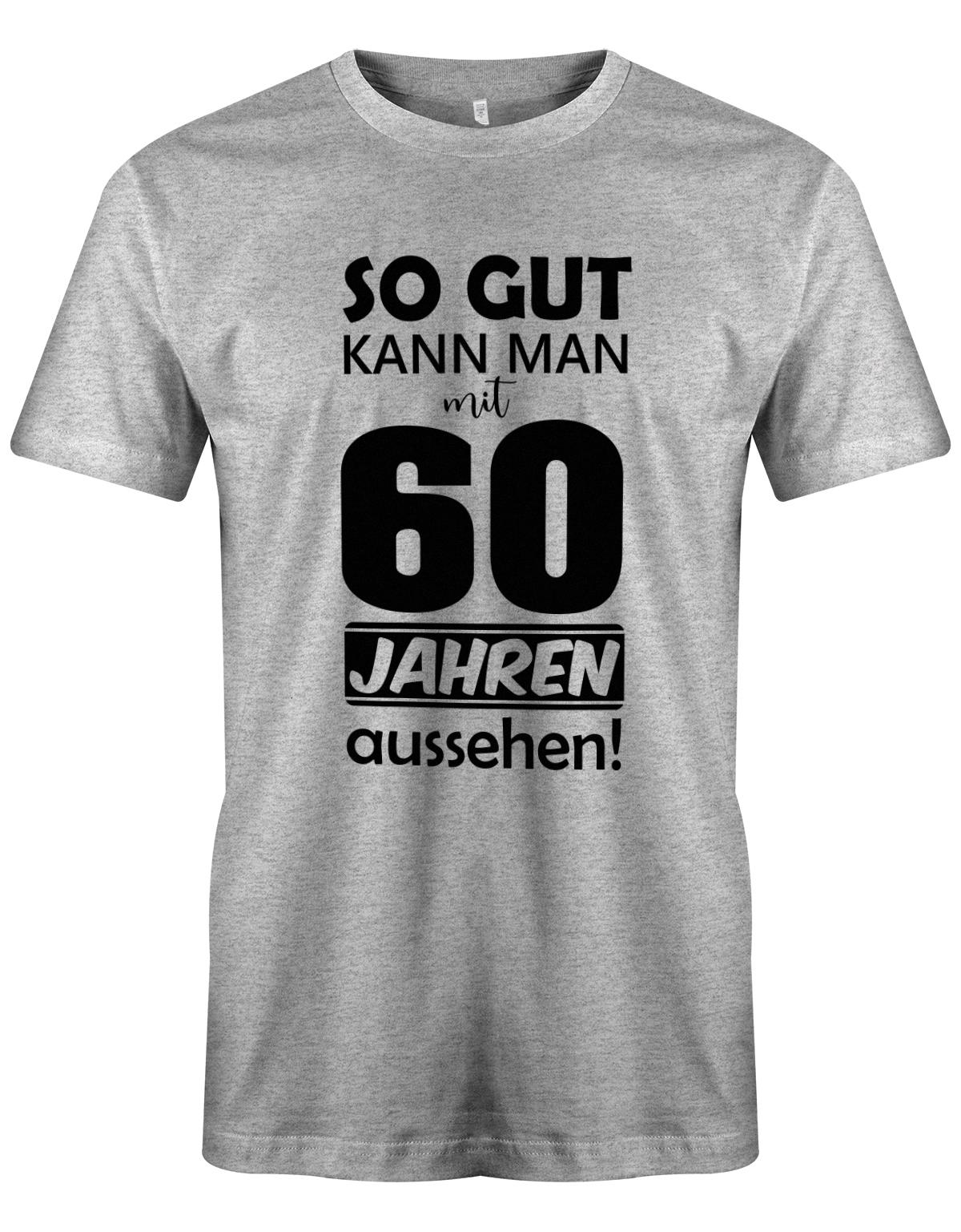 Lustiges T-Shirt zum 60. Geburtstag für den Mann Bedruckt mit So gut kann man mit 60 Jahren Grau