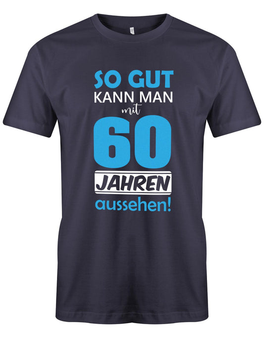Lustiges T-Shirt zum 60. Geburtstag für den Mann Bedruckt mit So gut kann man mit 60 Jahren Navy