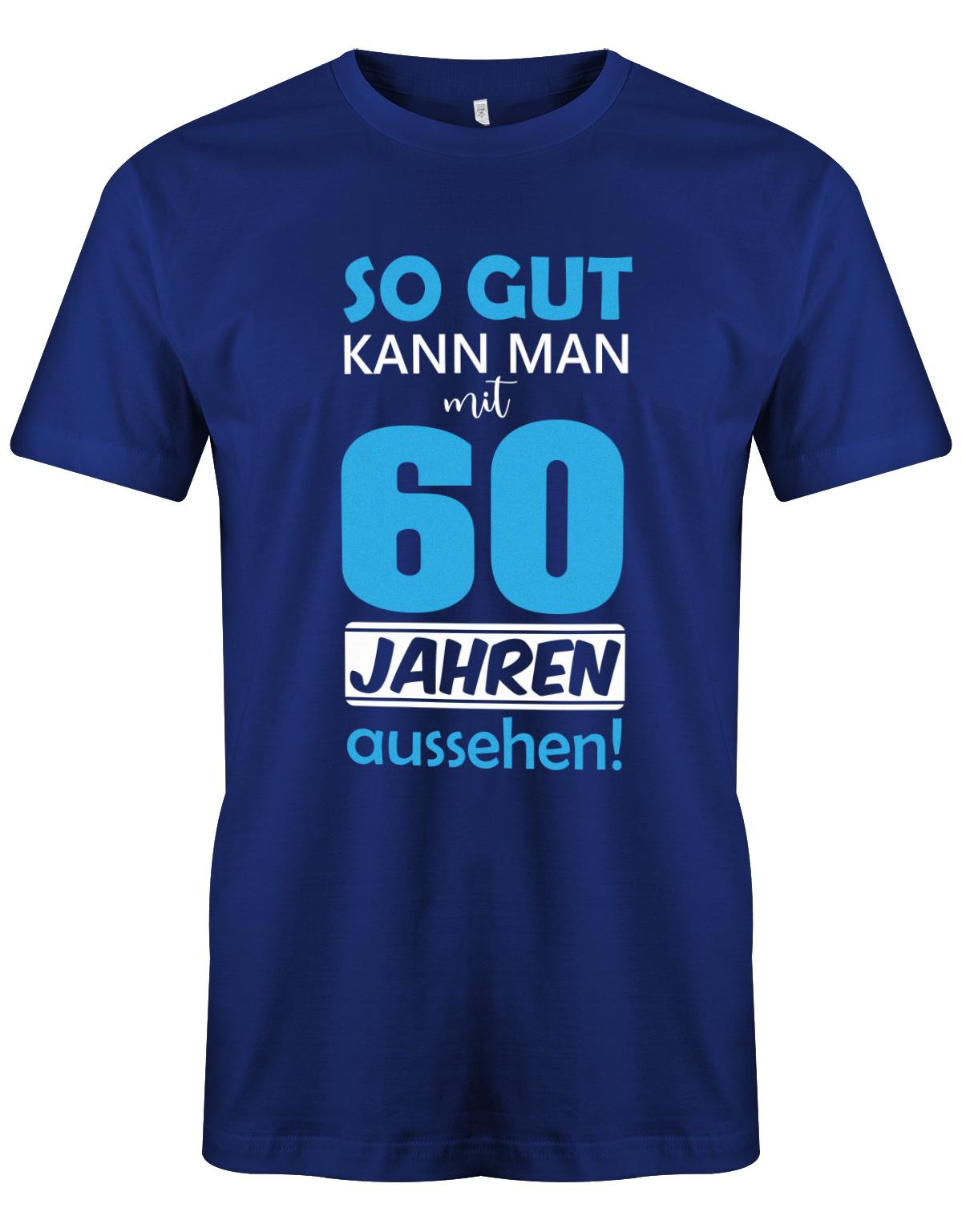 Lustiges T-Shirt zum 60. Geburtstag für den Mann Bedruckt mit So gut kann man mit 60 Jahren Royalblau
