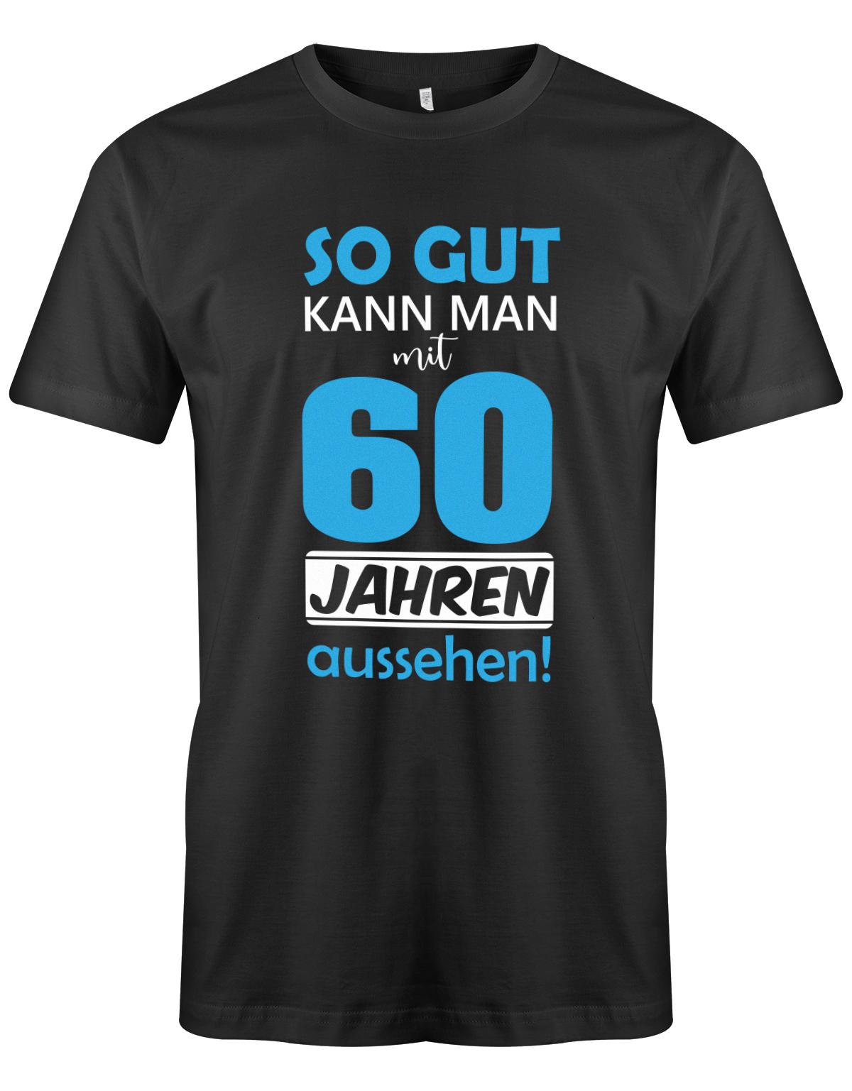 Lustiges T-Shirt zum 60. Geburtstag für den Mann Bedruckt mit So gut kann man mit 60 Jahren Schwarz