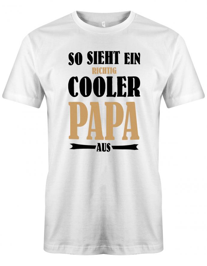 Papa T-Shirt - So sieht ein richtig cooler Papa aus Weiss