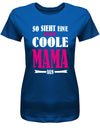 So-sieht-eine-richtig-coole-Mama-aus-Damen-Shirt-Royalblau