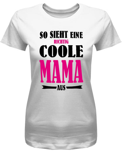 So-sieht-eine-richtig-coole-Mama-aus-Damen-Shirt-Weiss