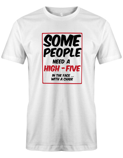 Some-People-need-a-High-Five-In-the-Face-with-a-Chair-Herren-Shirt-Weiss