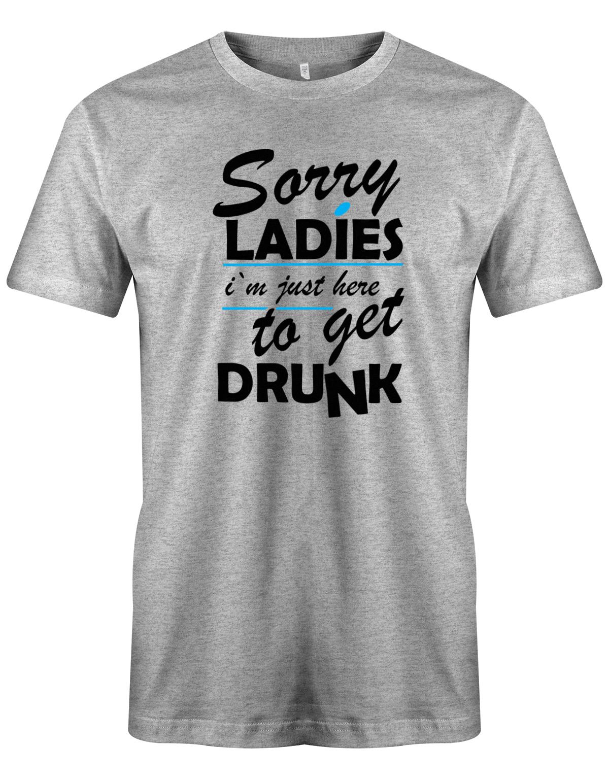 Sorry-Ladies-im-just-here-to-get-drunk-herren-SHirt-GRau