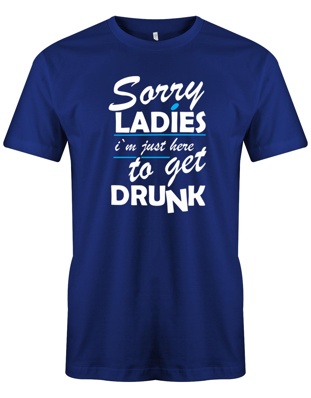 Sorry-Ladies-im-just-here-to-get-drunk-herren-SHirt-Royalblau