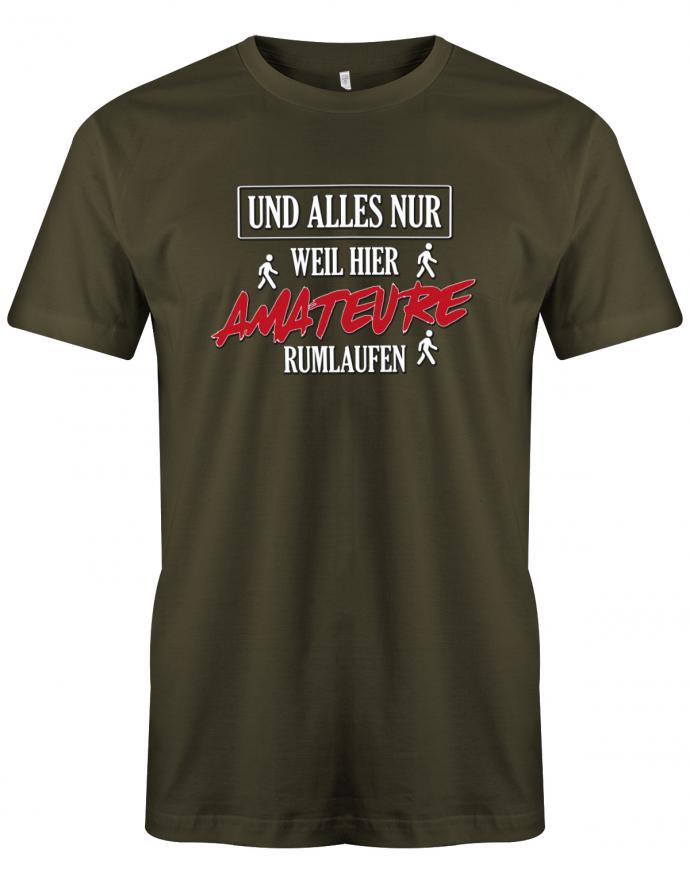 Lustiges Sprüche Shirt - Und alles nur, weil hier Amateure rumlaufen. Army