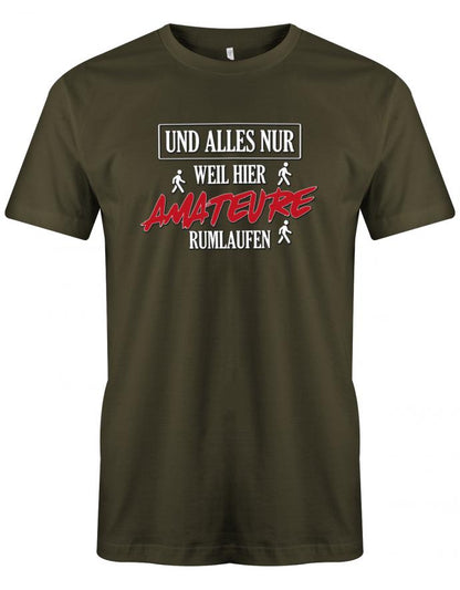 Lustiges Sprüche Shirt - Und alles nur, weil hier Amateure rumlaufen. Army