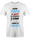 Papa T-Shirt - Wenn Papa es nicht reparieren kann kann es keiner Weiss