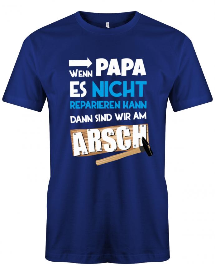 Wenn-Papa-es-nicht-reparieren-kann-sind-wir-am-Arsch-Papa-Shirt-Royalblau