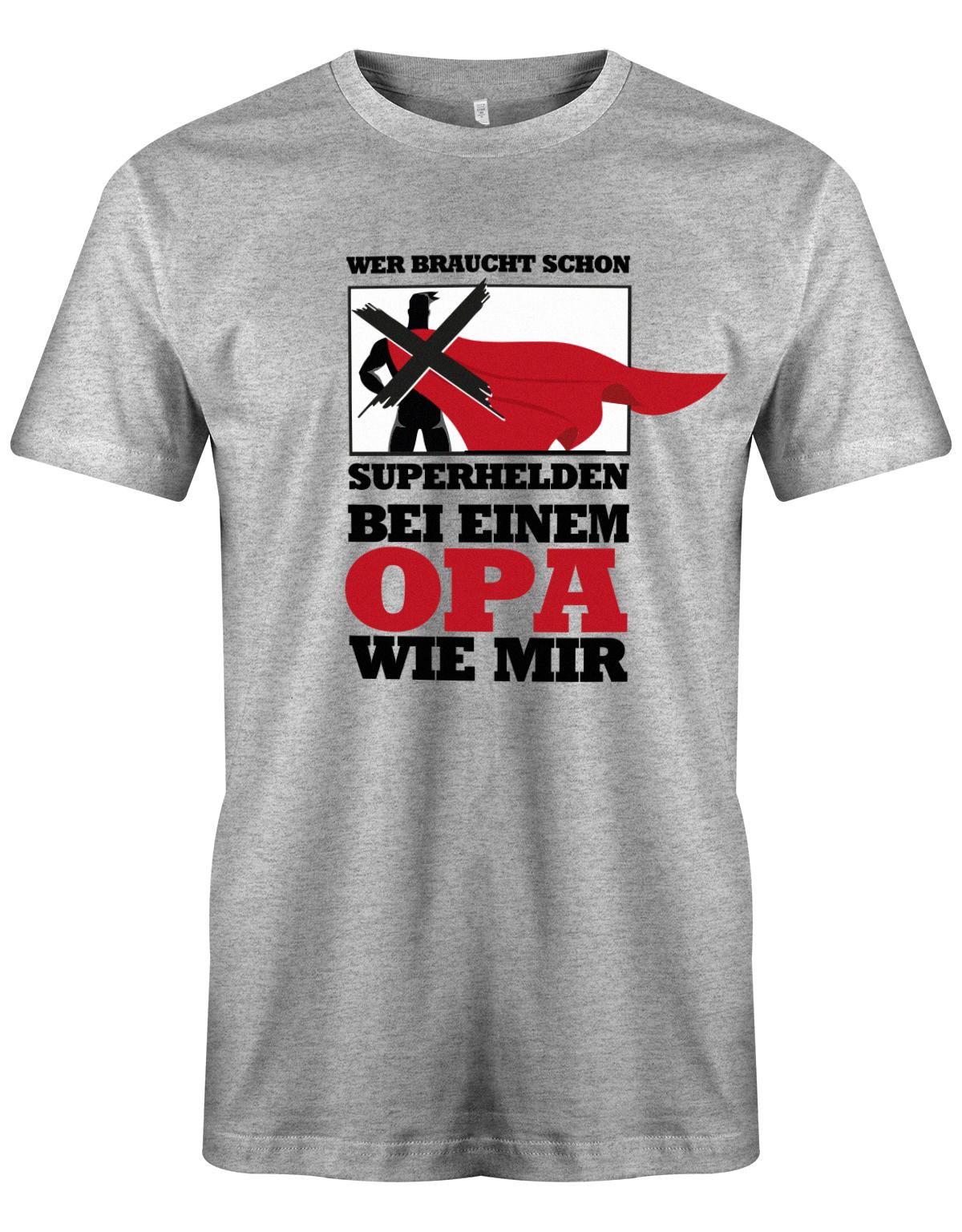 Opa T-Shirt – Wer braucht schon Superhelden bei einem Opa wie mir Grauu