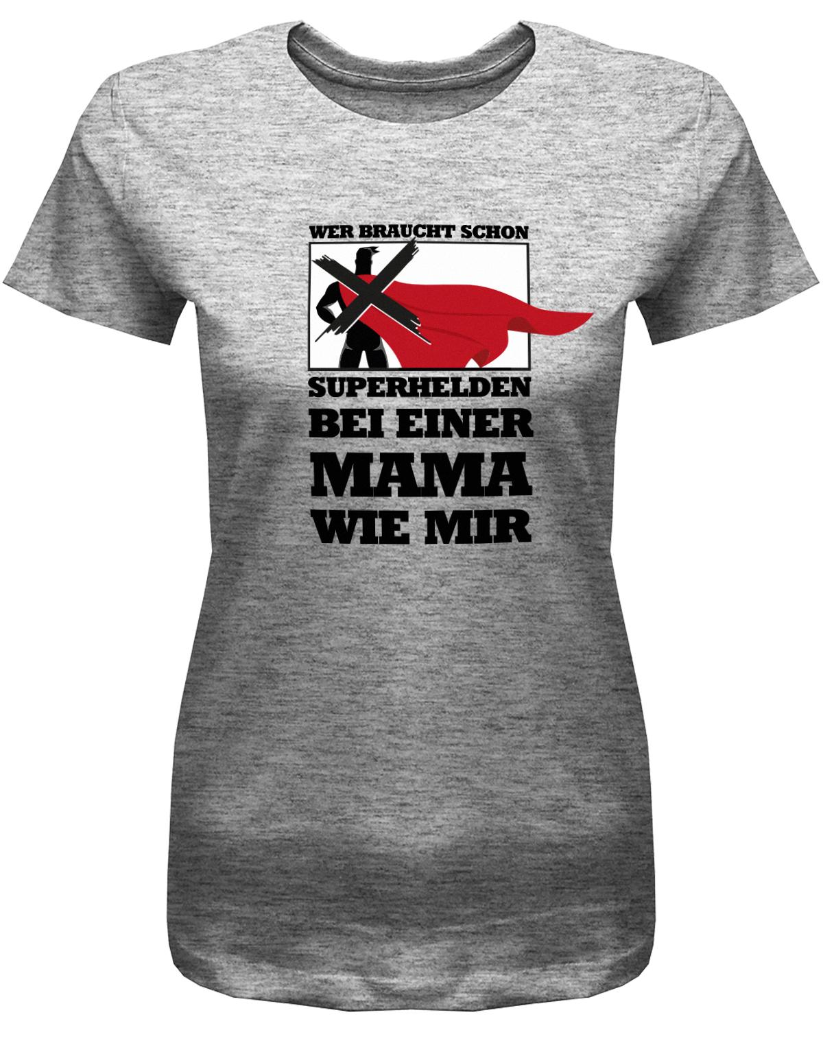 Wer-braucht-schon-Superhelden-bei-einer-mama-wie-mir-Damen-Shirt-Grau