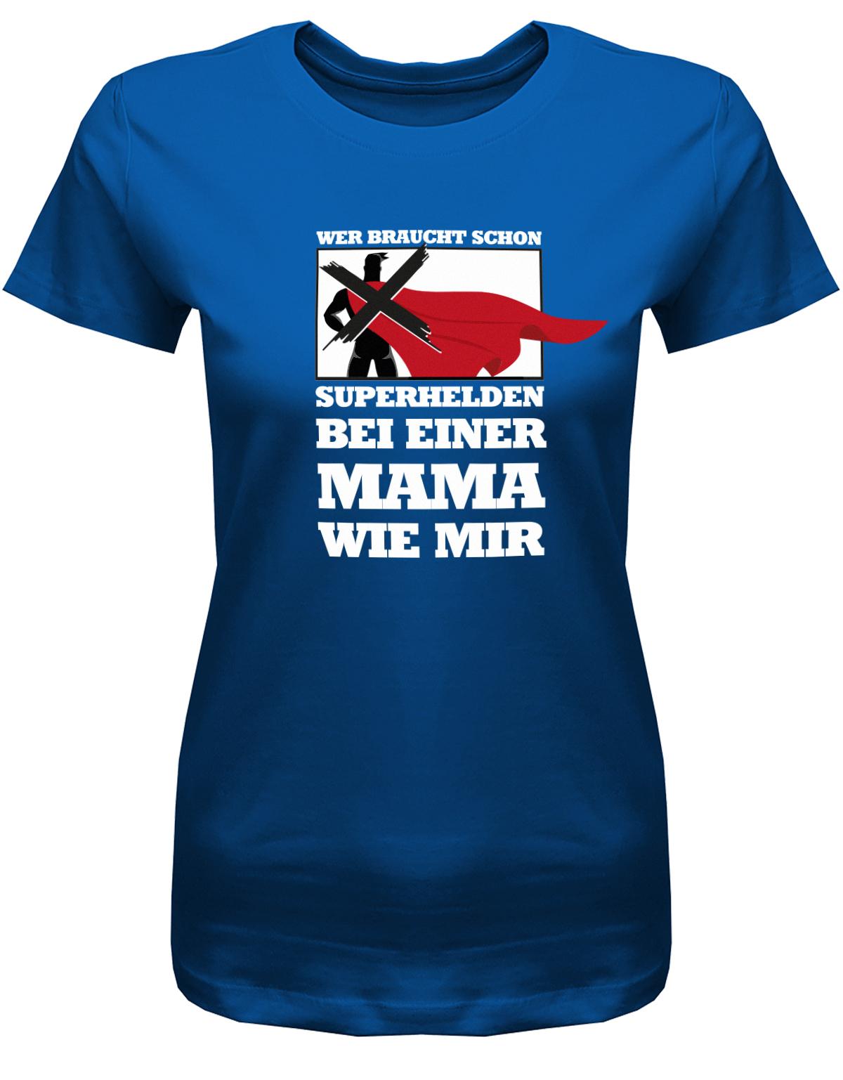 Wer-braucht-schon-Superhelden-bei-einer-mama-wie-mir-Damen-Shirt-Royalblau