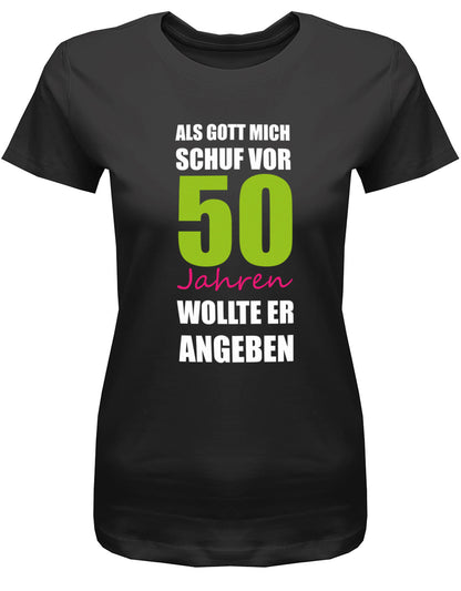 Lustiges T-Shirt zum 50 Geburtstag für die Frau Bedruckt mit Als Gott mich schuf vor 50 Jahren wollte er angeben. Schwarz