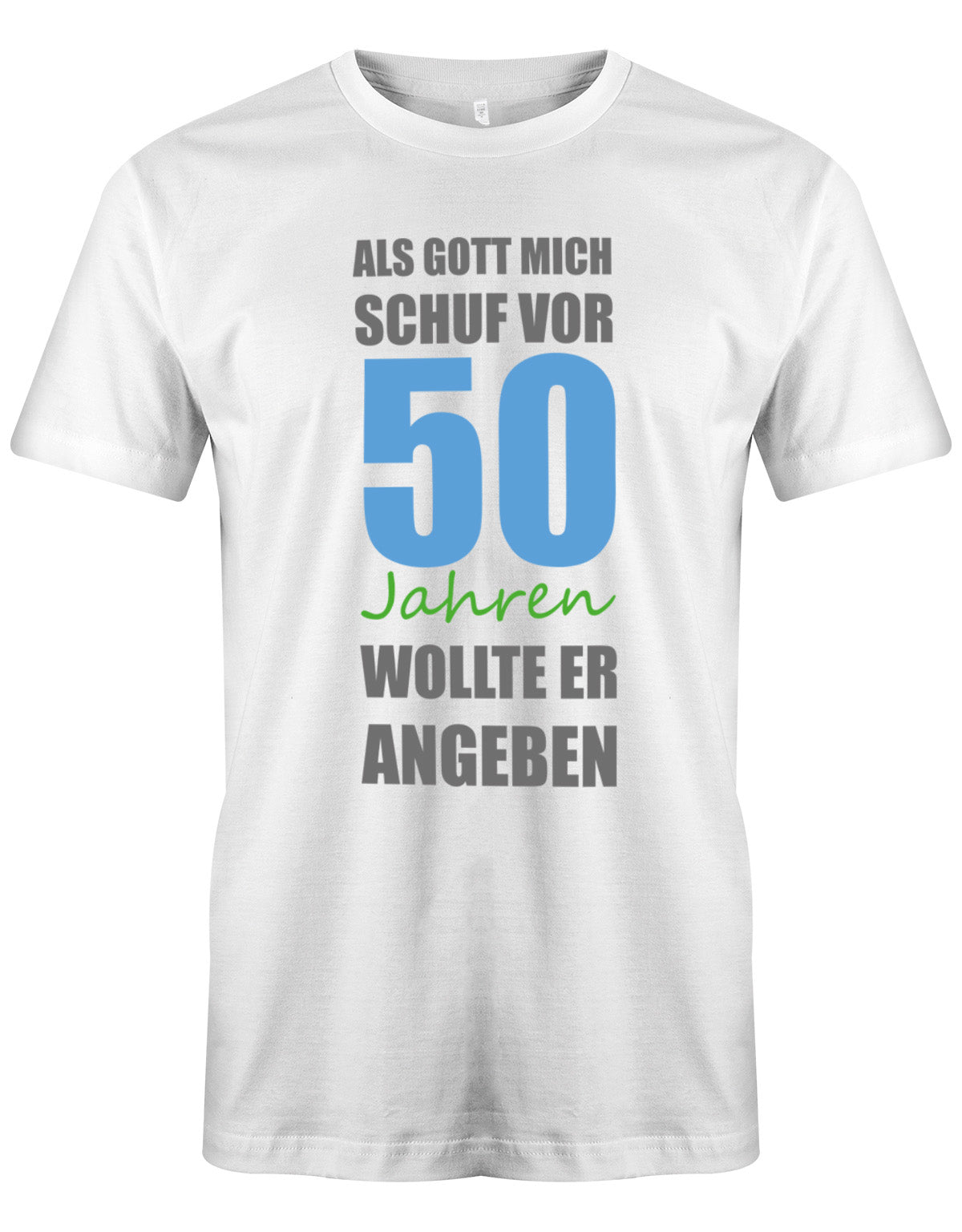 Lustiges Sprüche T-Shirt zum 50. Geburtstag für den Mann Bedruckt mit Als Gott mich schuf vor 50 Jahren wollte er angeben. Weiss