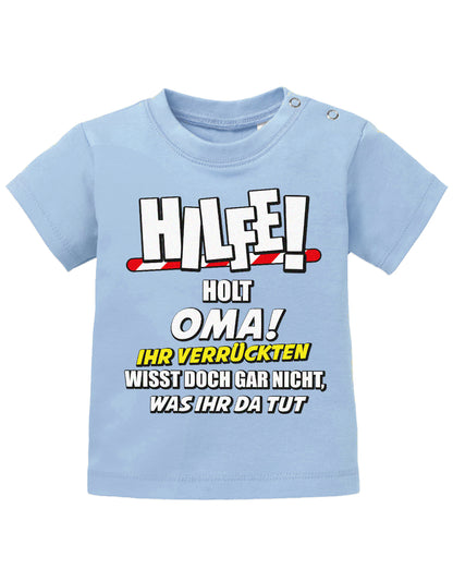 Lustiges süßes Sprüche Baby Shirt Hilfe! Holt Oma! Ihr verrückten wisst doch gar nicht, was ihr da tut Hellblau